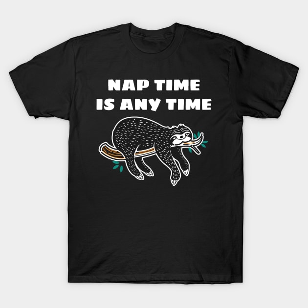 Nap Quote Nap Time Is Any Time Sleep Lover T-Shirt by Tracy